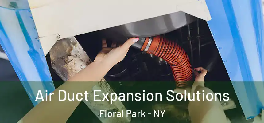 Air Duct Expansion Solutions Floral Park - NY