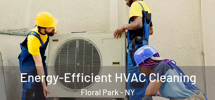  Energy-Efficient HVAC Cleaning Floral Park - NY
